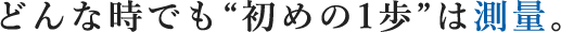 どんな時でも“初めの1歩”は測量。